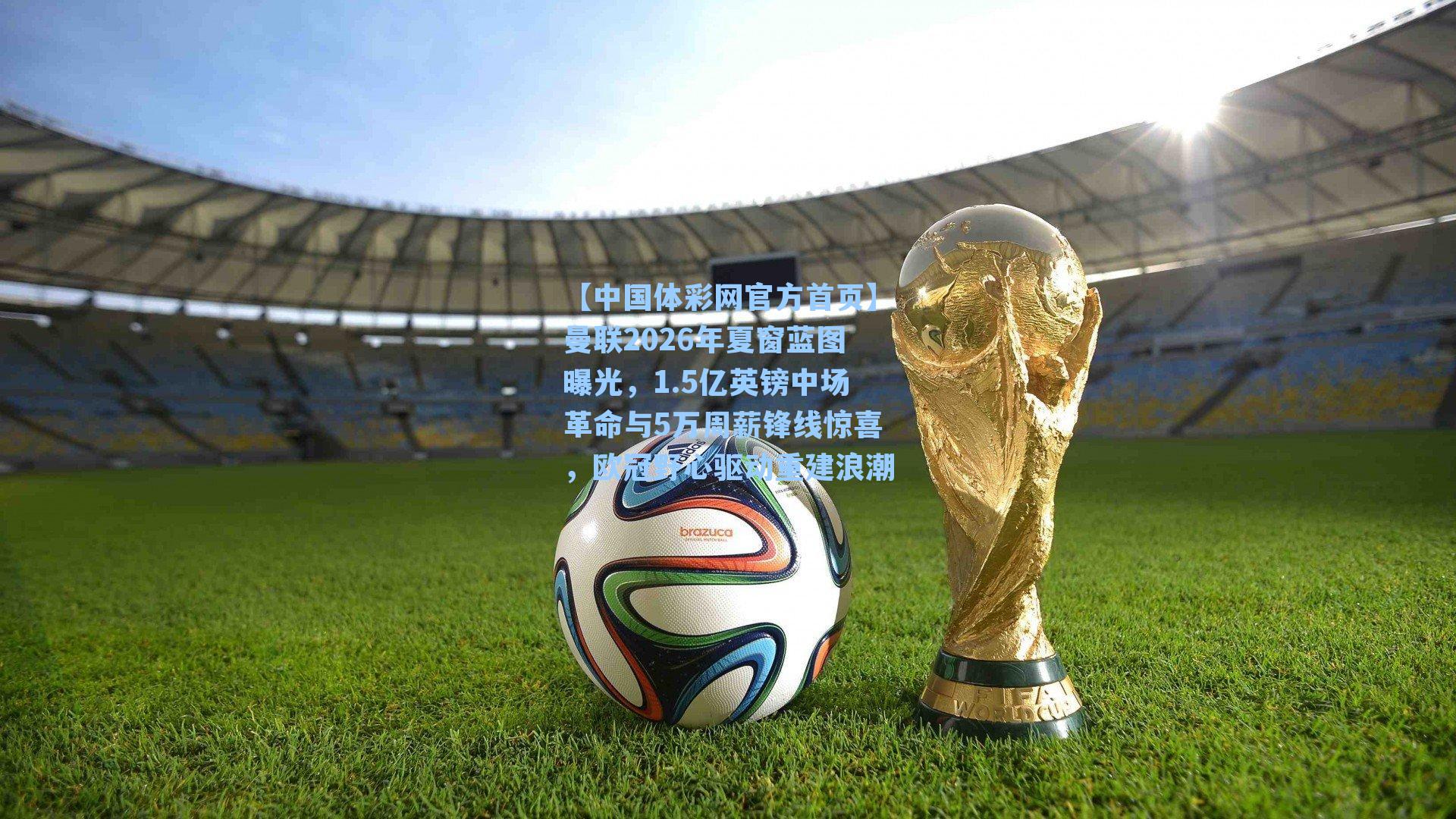 曼联2026年夏窗蓝图曝光，1.5亿英镑中场革命与5万周薪锋线惊喜，欧冠野心驱动重建浪潮