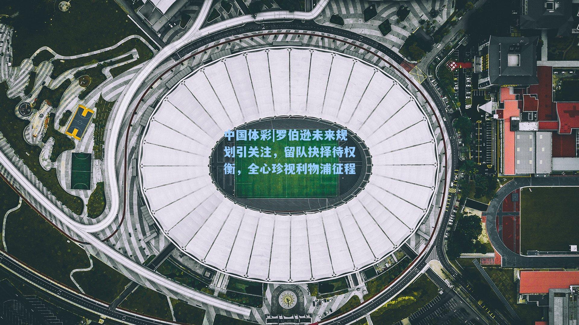 罗伯逊未来规划引关注，留队抉择待权衡，全心珍视利物浦征程