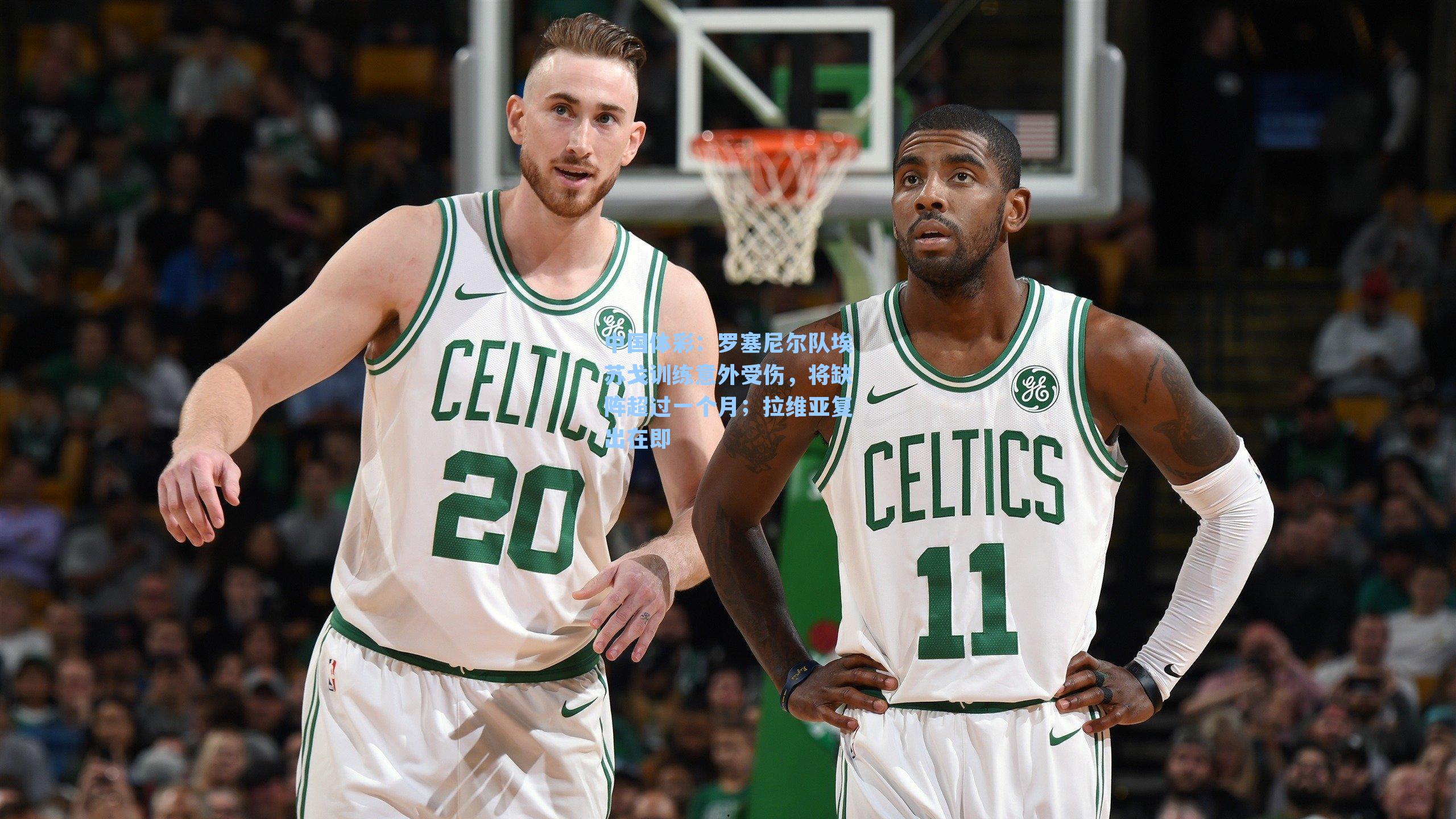 中国体彩：罗塞尼尔队埃苏戈训练意外受伤，将缺阵超过一个月；拉维亚复出在即