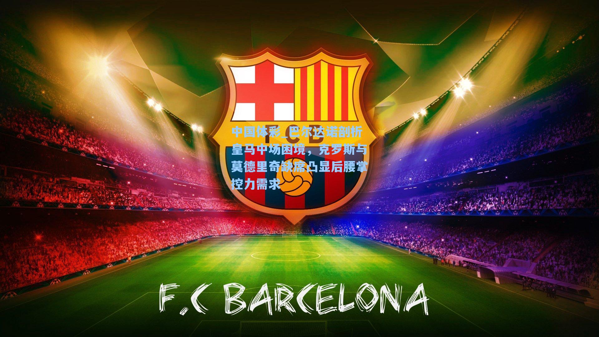 巴尔达诺剖析皇马中场困境,克罗斯与莫德里奇缺席凸显后腰掌控力需求