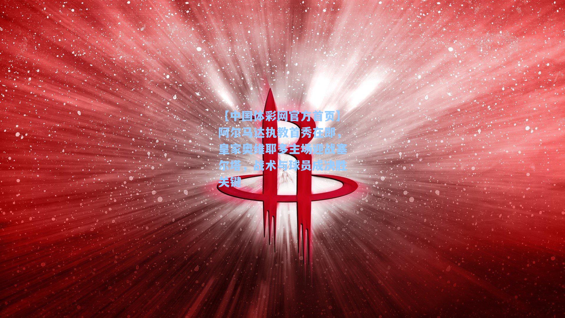 阿尔马达执教首秀在即，皇家奥维耶多主场迎战塞尔塔，战术与球员成决胜关键