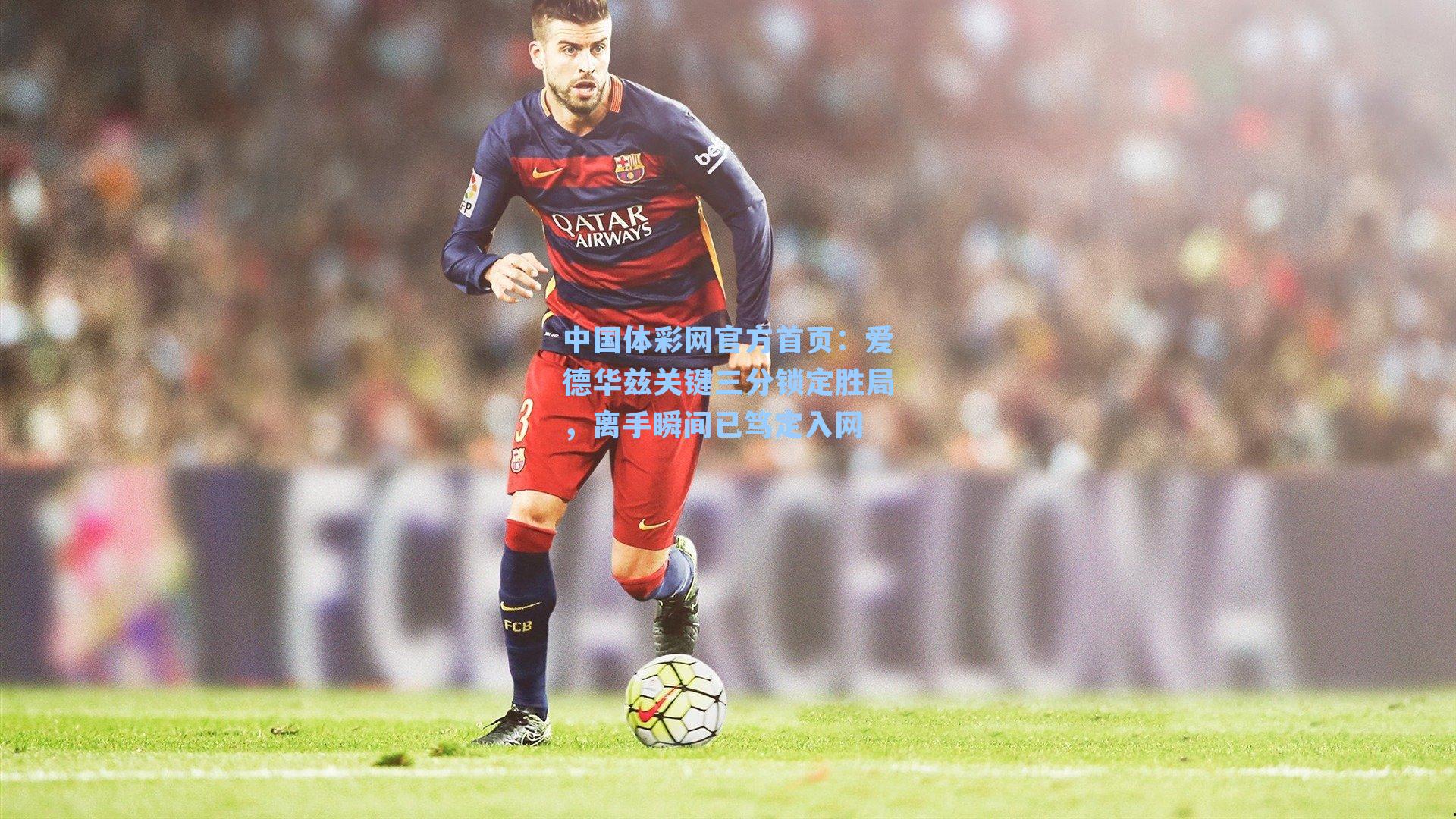 中国体彩网官方首页：爱德华兹关键三分锁定胜局，离手瞬间已笃定入网