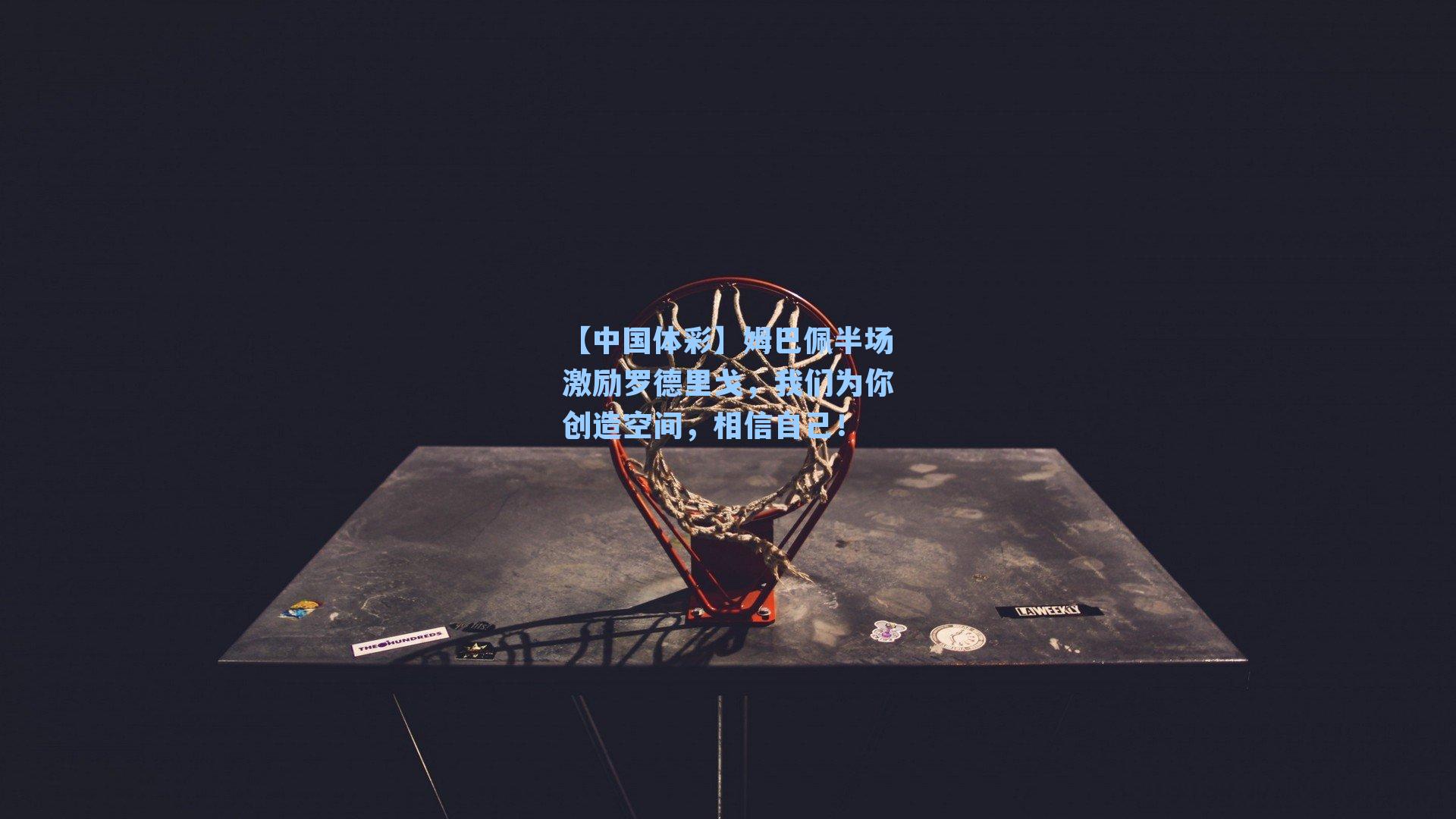 姆巴佩半场激励罗德里戈，我们为你创造空间，相信自己！