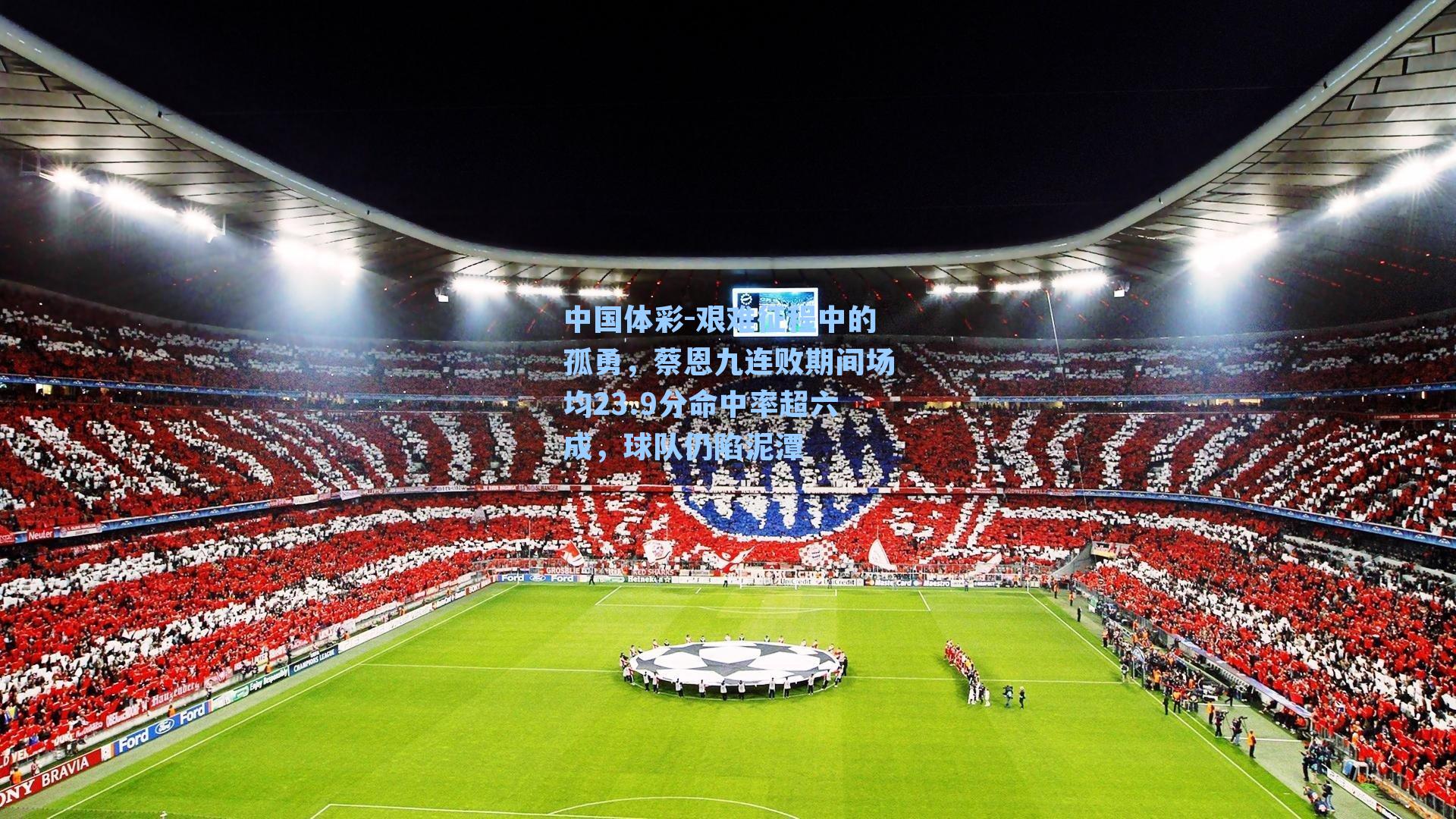 艰难征程中的孤勇，蔡恩九连败期间场均23.9分命中率超六成，球队仍陷泥潭