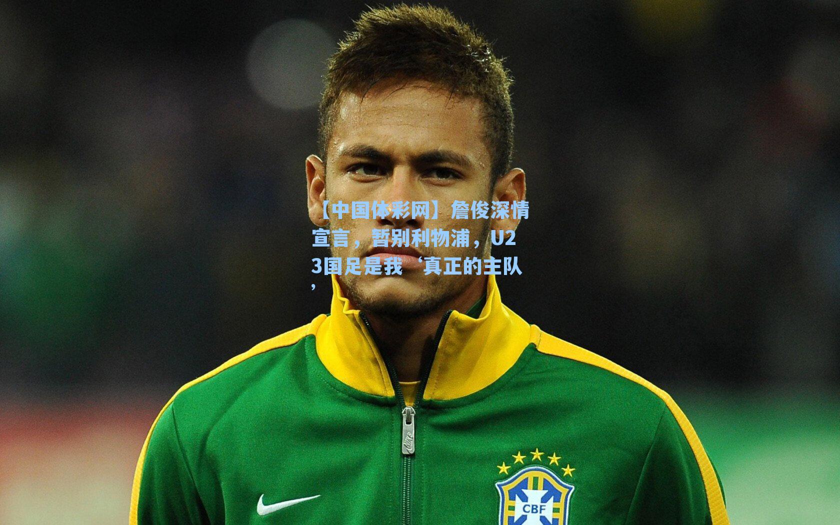 詹俊深情宣言，暂别利物浦，U23国足是我‘真正的主队’