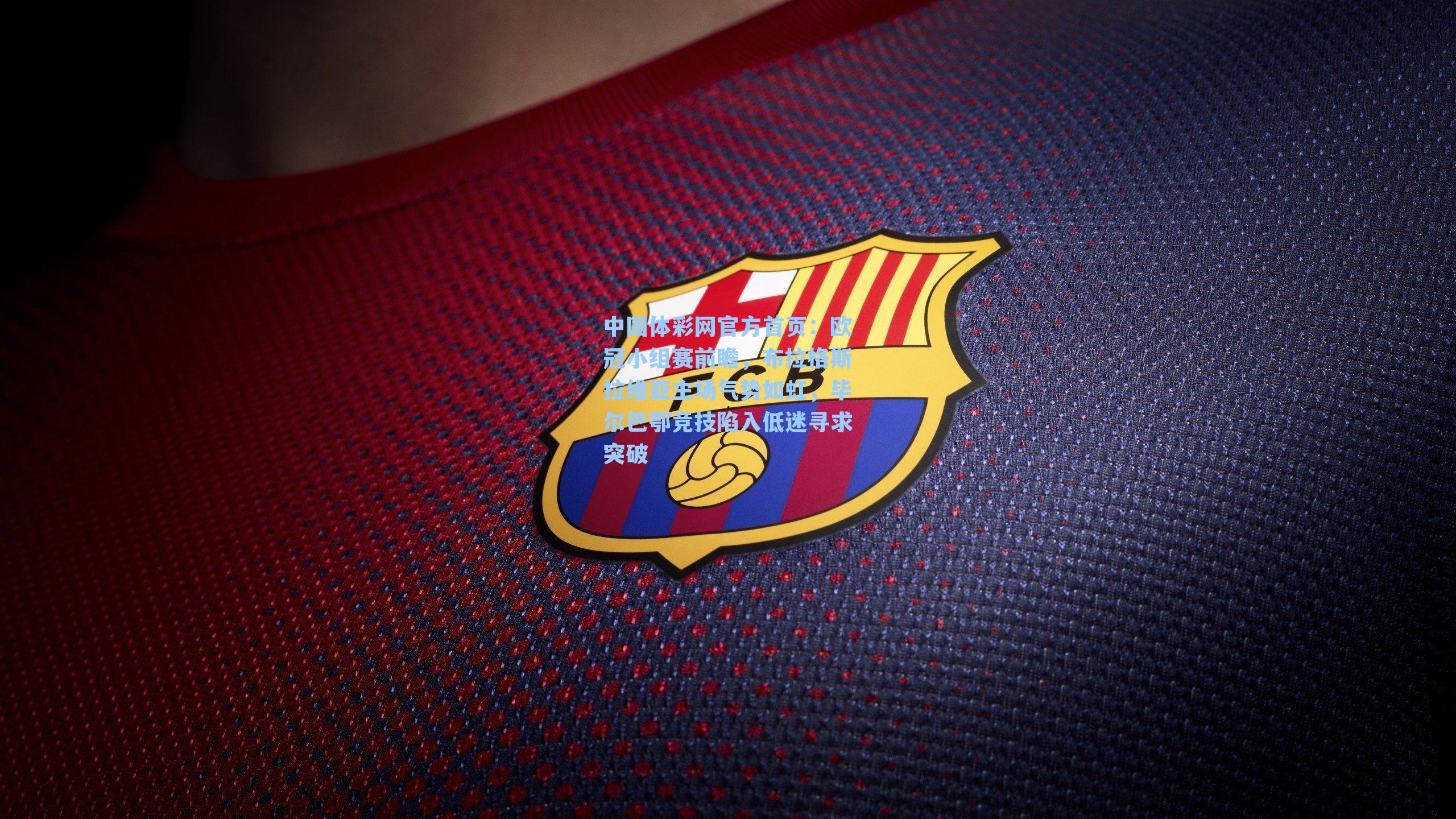 中国体彩网官方首页：欧冠小组赛前瞻，布拉格斯拉维亚主场气势如虹，毕尔巴鄂竞技陷入低迷寻求突破