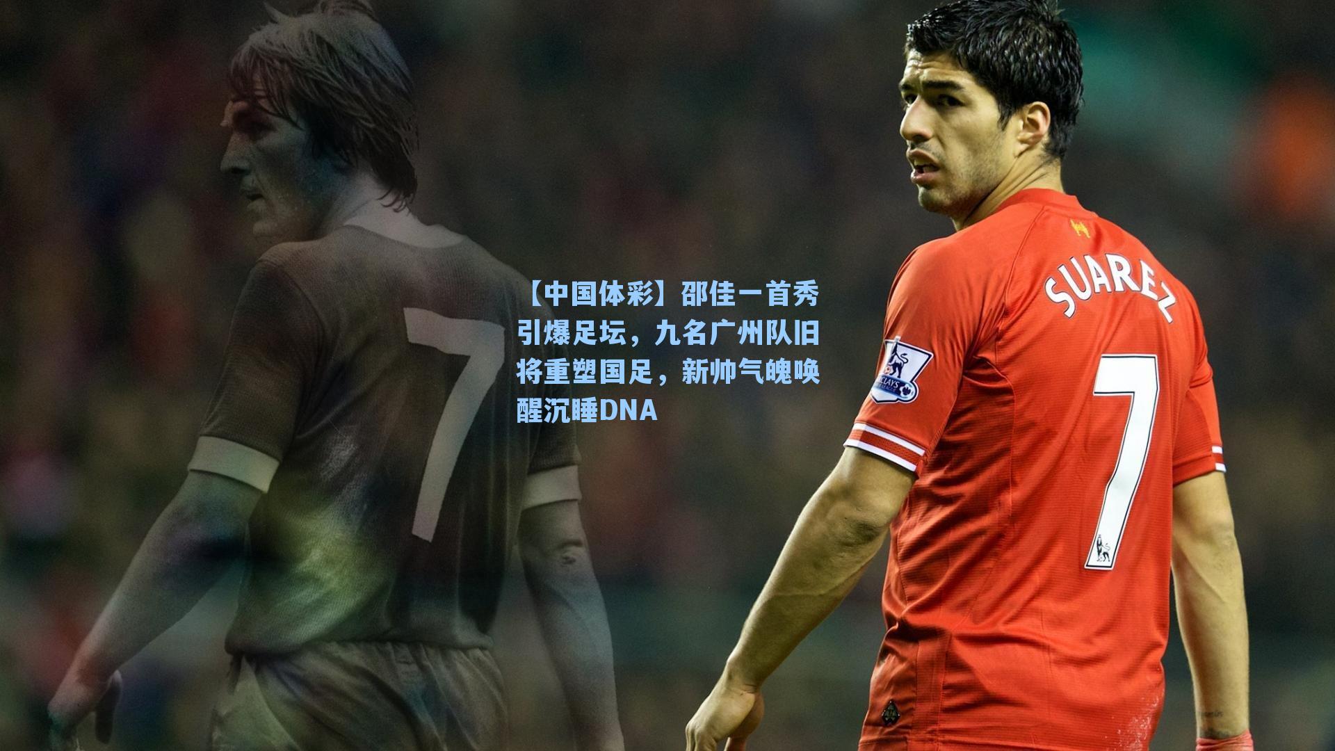 邵佳一首秀引爆足坛，九名广州队旧将重塑国足，新帅气魄唤醒沉睡DNA