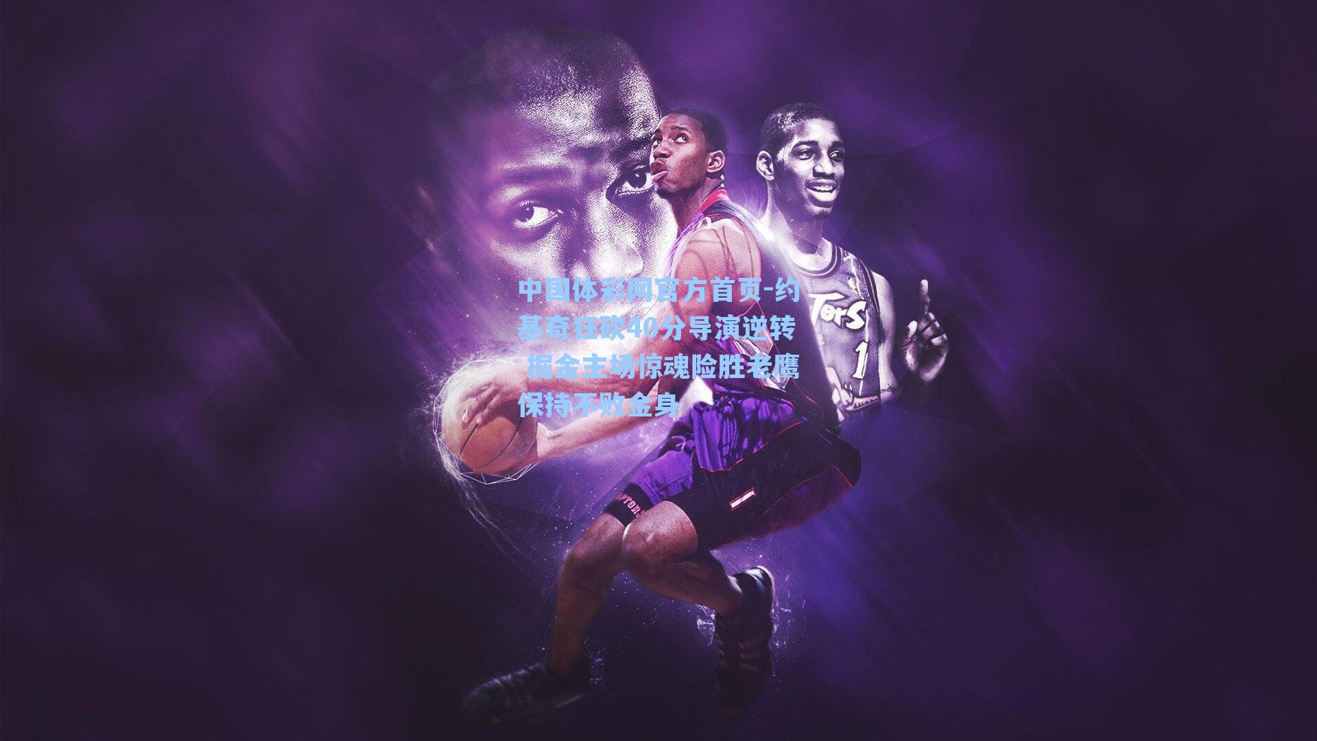 约基奇狂砍40分导演逆转 掘金主场惊魂险胜老鹰保持不败金身