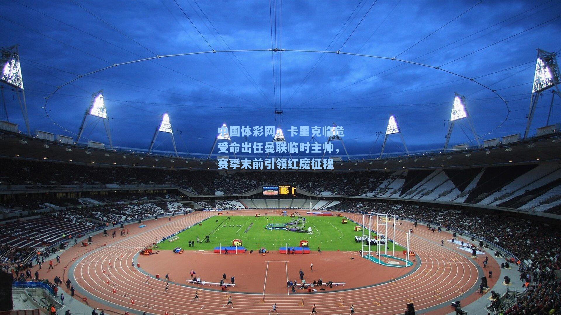 卡里克临危受命出任曼联临时主帅，赛季末前引领红魔征程