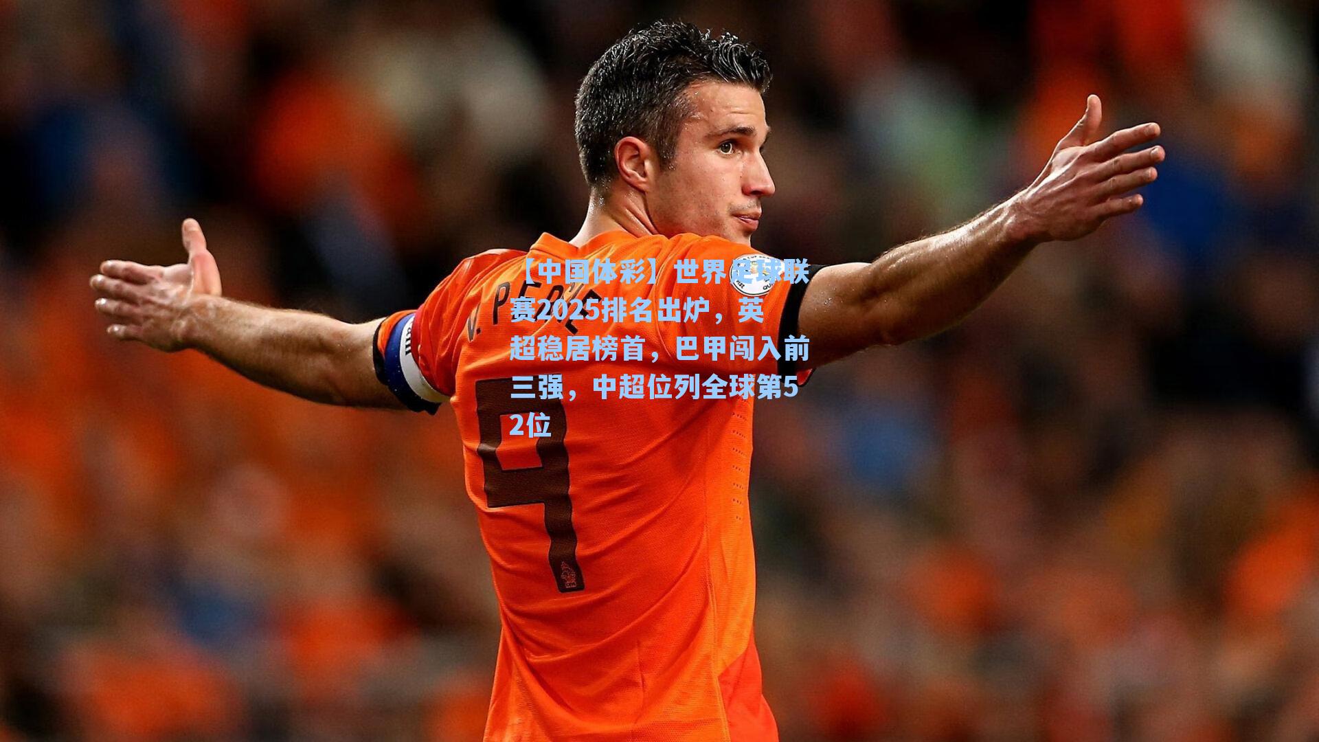 世界足球联赛2025排名出炉，英超稳居榜首，巴甲闯入前三强，中超位列全球第52位