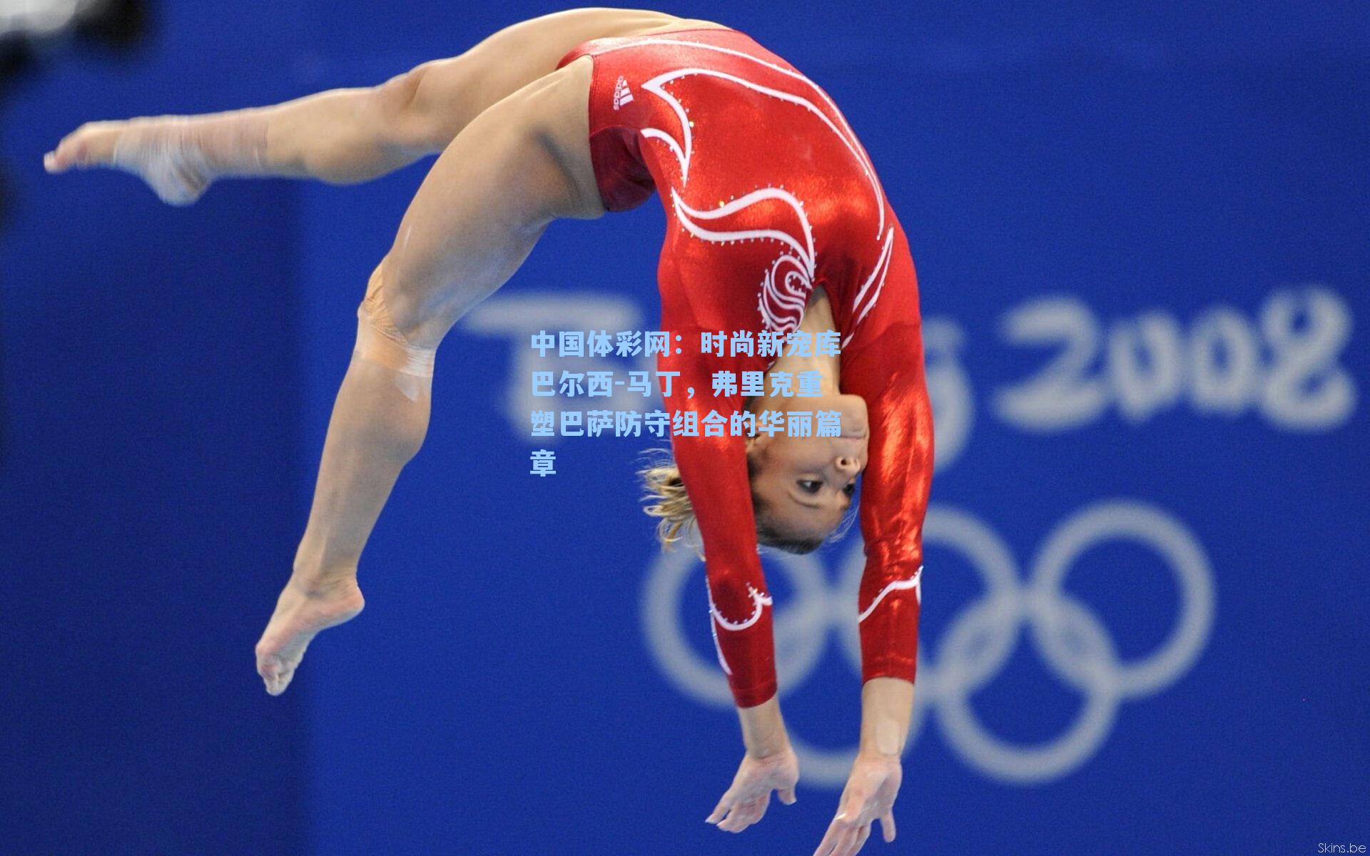 时尚新宠库巴尔西-马丁，弗里克重塑巴萨防守组合的华丽篇章